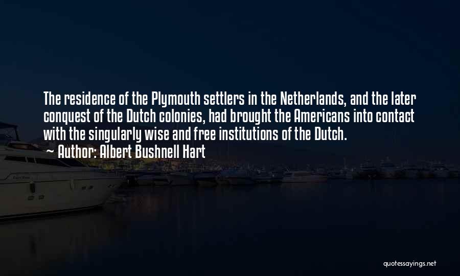 Albert Bushnell Hart Quotes: The Residence Of The Plymouth Settlers In The Netherlands, And The Later Conquest Of The Dutch Colonies, Had Brought The