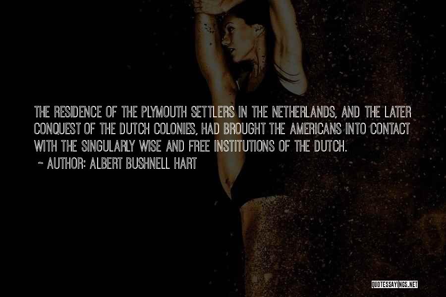Albert Bushnell Hart Quotes: The Residence Of The Plymouth Settlers In The Netherlands, And The Later Conquest Of The Dutch Colonies, Had Brought The