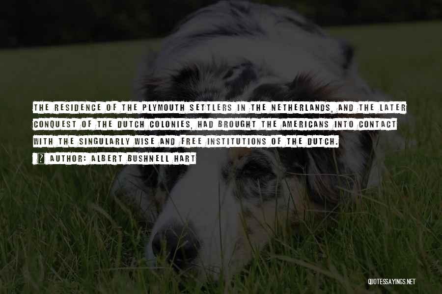 Albert Bushnell Hart Quotes: The Residence Of The Plymouth Settlers In The Netherlands, And The Later Conquest Of The Dutch Colonies, Had Brought The