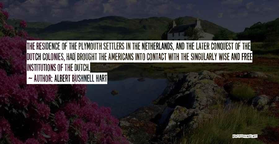 Albert Bushnell Hart Quotes: The Residence Of The Plymouth Settlers In The Netherlands, And The Later Conquest Of The Dutch Colonies, Had Brought The