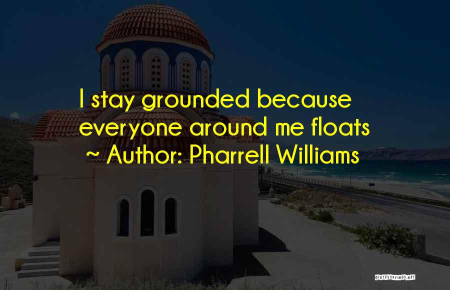 Pharrell Williams Quotes: I Stay Grounded Because Everyone Around Me Floats