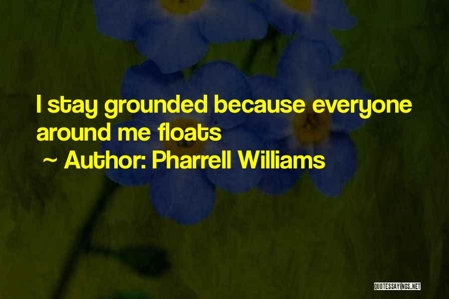 Pharrell Williams Quotes: I Stay Grounded Because Everyone Around Me Floats