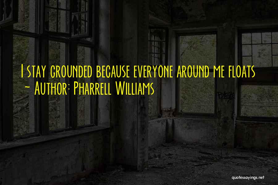 Pharrell Williams Quotes: I Stay Grounded Because Everyone Around Me Floats