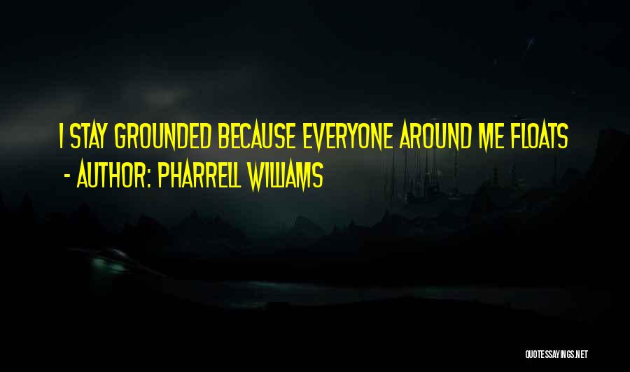 Pharrell Williams Quotes: I Stay Grounded Because Everyone Around Me Floats