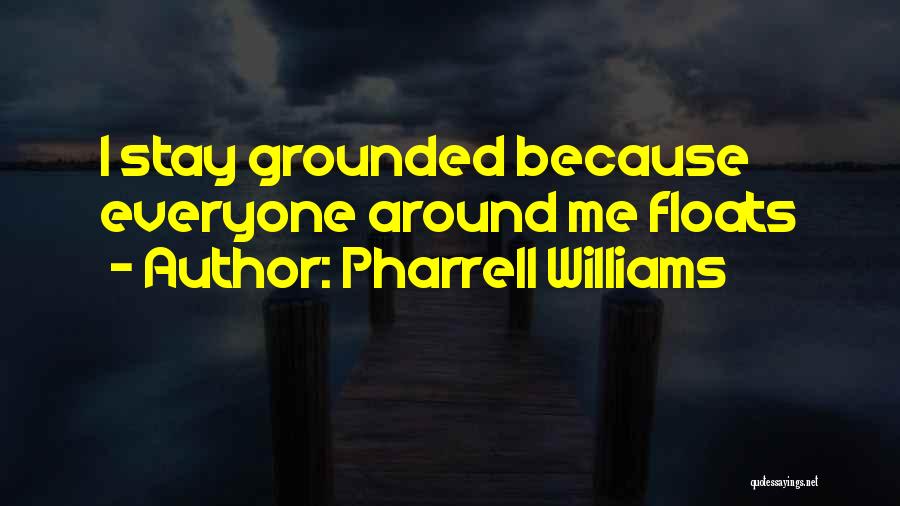 Pharrell Williams Quotes: I Stay Grounded Because Everyone Around Me Floats