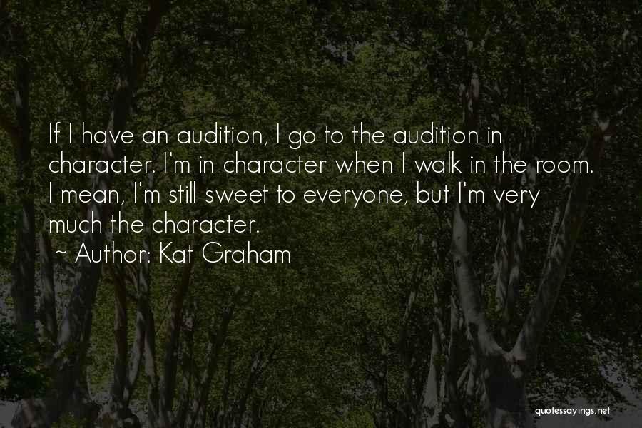 Kat Graham Quotes: If I Have An Audition, I Go To The Audition In Character. I'm In Character When I Walk In The