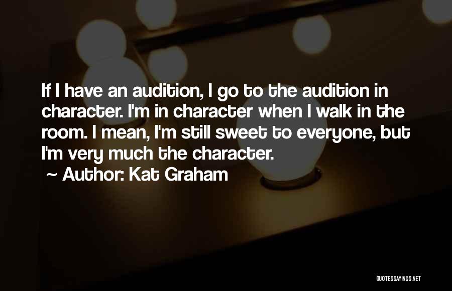 Kat Graham Quotes: If I Have An Audition, I Go To The Audition In Character. I'm In Character When I Walk In The