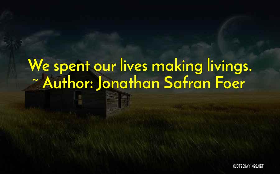 Jonathan Safran Foer Quotes: We Spent Our Lives Making Livings.