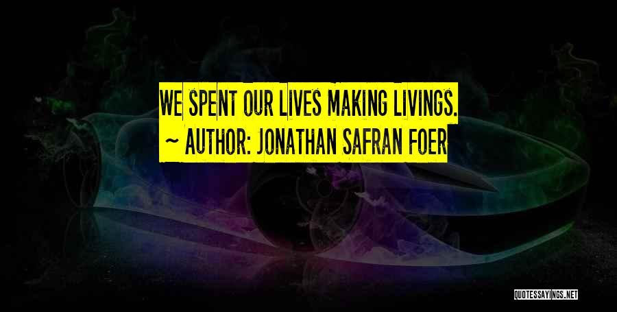 Jonathan Safran Foer Quotes: We Spent Our Lives Making Livings.