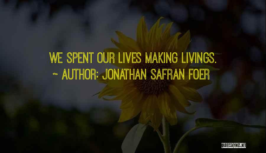 Jonathan Safran Foer Quotes: We Spent Our Lives Making Livings.