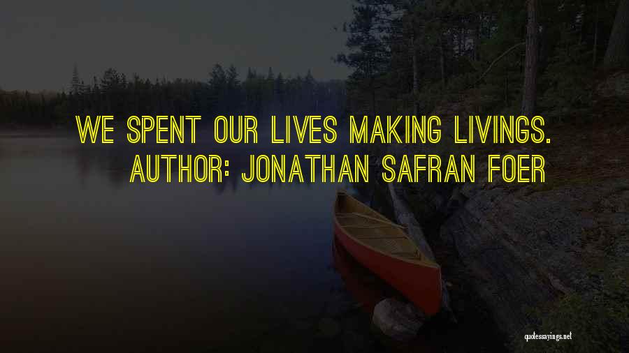 Jonathan Safran Foer Quotes: We Spent Our Lives Making Livings.