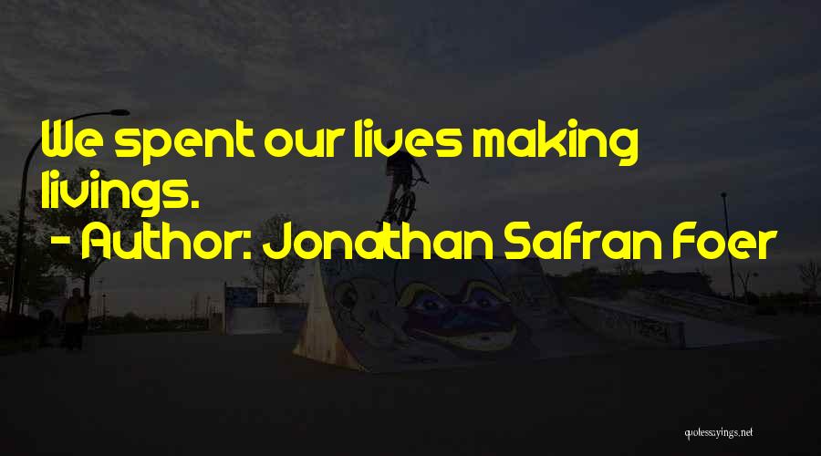 Jonathan Safran Foer Quotes: We Spent Our Lives Making Livings.
