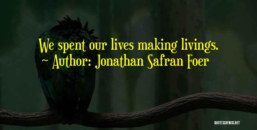 Jonathan Safran Foer Quotes: We Spent Our Lives Making Livings.