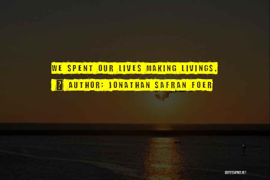 Jonathan Safran Foer Quotes: We Spent Our Lives Making Livings.
