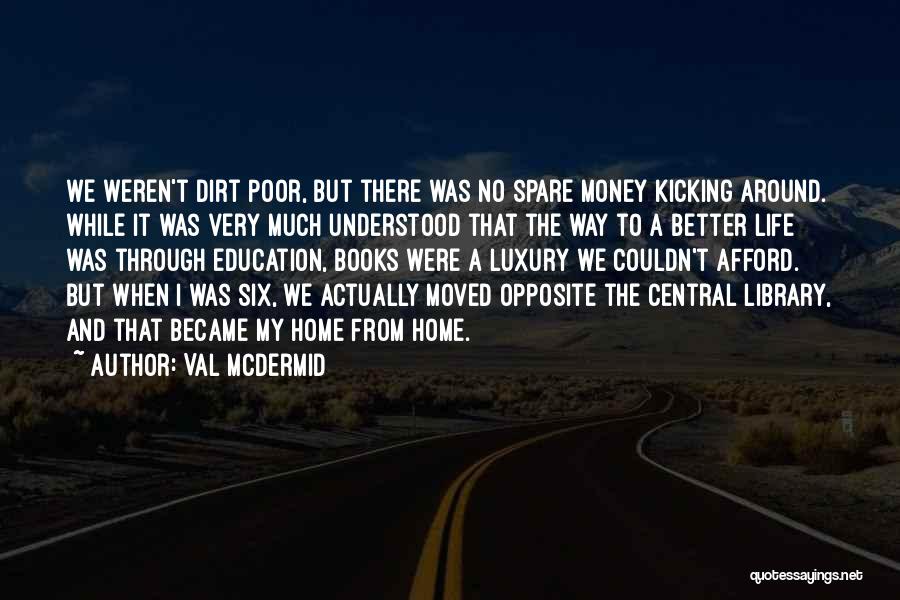 Val McDermid Quotes: We Weren't Dirt Poor, But There Was No Spare Money Kicking Around. While It Was Very Much Understood That The
