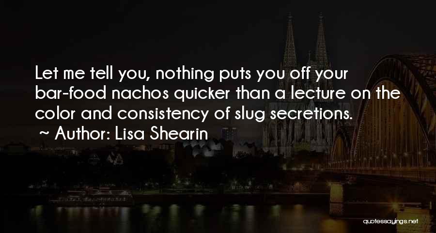 Lisa Shearin Quotes: Let Me Tell You, Nothing Puts You Off Your Bar-food Nachos Quicker Than A Lecture On The Color And Consistency