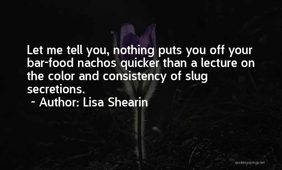 Lisa Shearin Quotes: Let Me Tell You, Nothing Puts You Off Your Bar-food Nachos Quicker Than A Lecture On The Color And Consistency