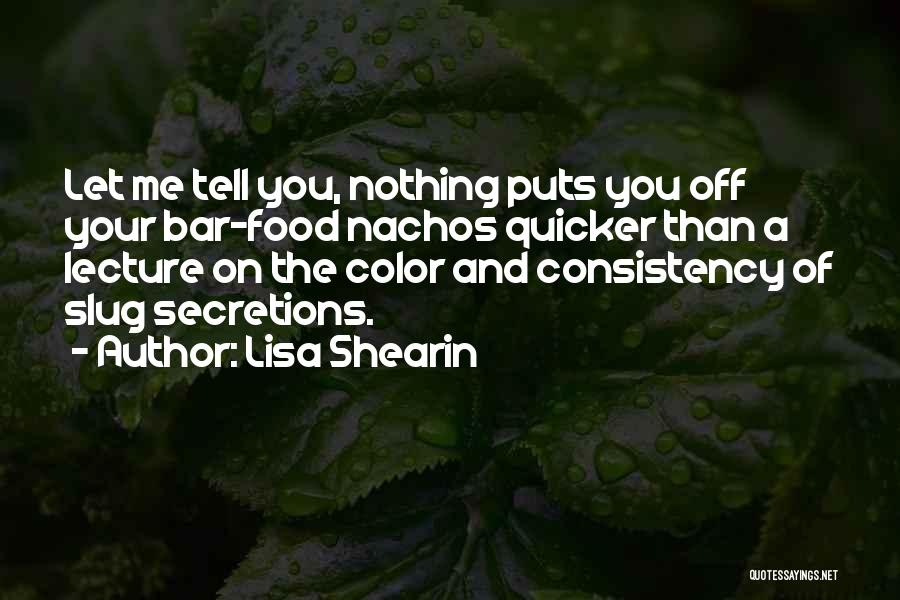 Lisa Shearin Quotes: Let Me Tell You, Nothing Puts You Off Your Bar-food Nachos Quicker Than A Lecture On The Color And Consistency