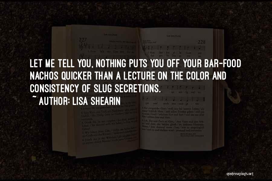 Lisa Shearin Quotes: Let Me Tell You, Nothing Puts You Off Your Bar-food Nachos Quicker Than A Lecture On The Color And Consistency