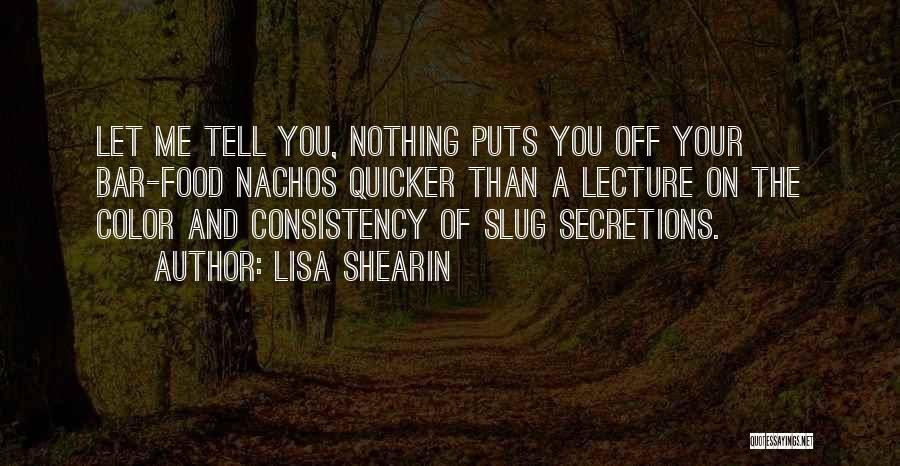Lisa Shearin Quotes: Let Me Tell You, Nothing Puts You Off Your Bar-food Nachos Quicker Than A Lecture On The Color And Consistency
