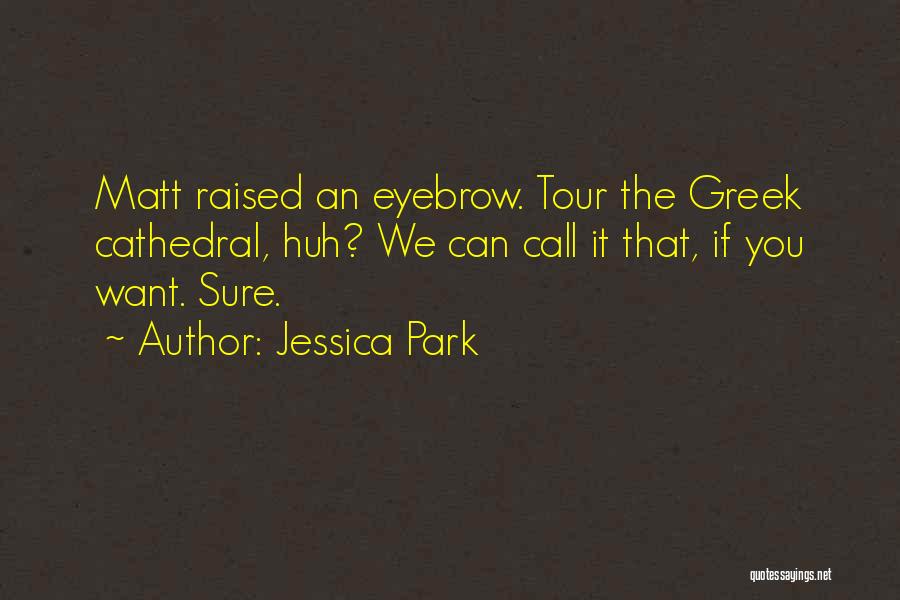 Jessica Park Quotes: Matt Raised An Eyebrow. Tour The Greek Cathedral, Huh? We Can Call It That, If You Want. Sure.