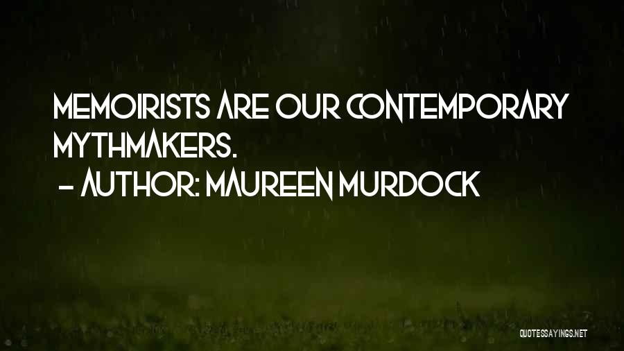 Maureen Murdock Quotes: Memoirists Are Our Contemporary Mythmakers.