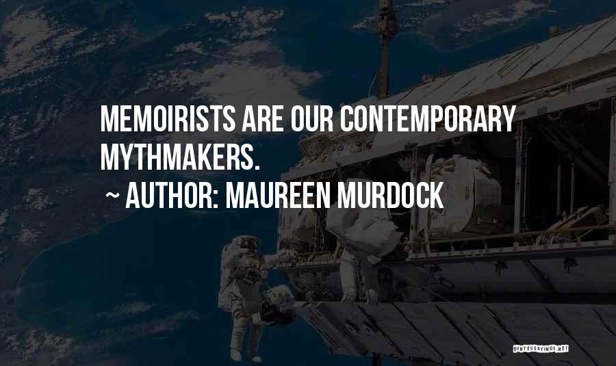 Maureen Murdock Quotes: Memoirists Are Our Contemporary Mythmakers.