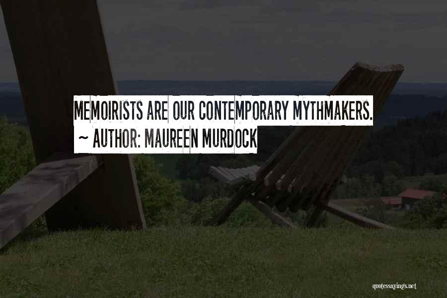 Maureen Murdock Quotes: Memoirists Are Our Contemporary Mythmakers.