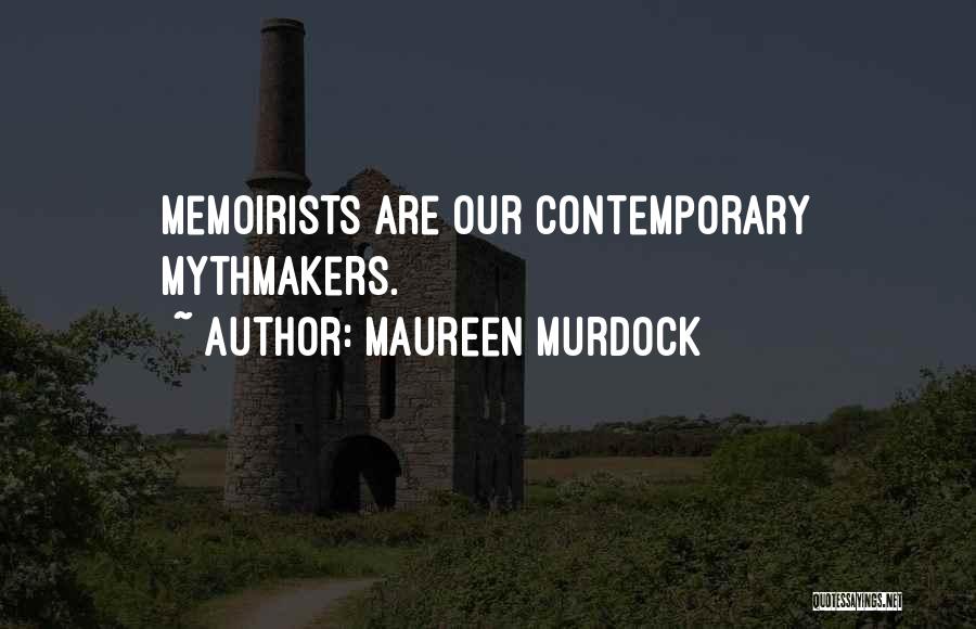 Maureen Murdock Quotes: Memoirists Are Our Contemporary Mythmakers.