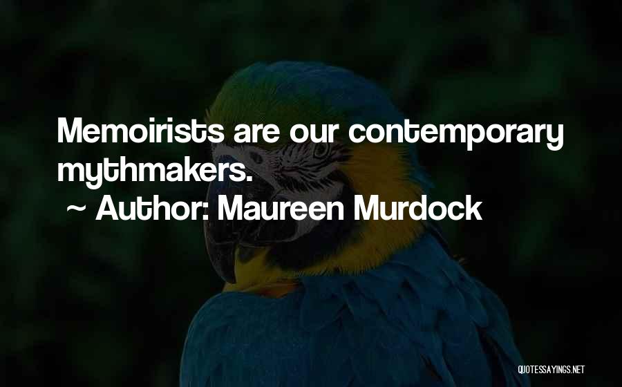 Maureen Murdock Quotes: Memoirists Are Our Contemporary Mythmakers.