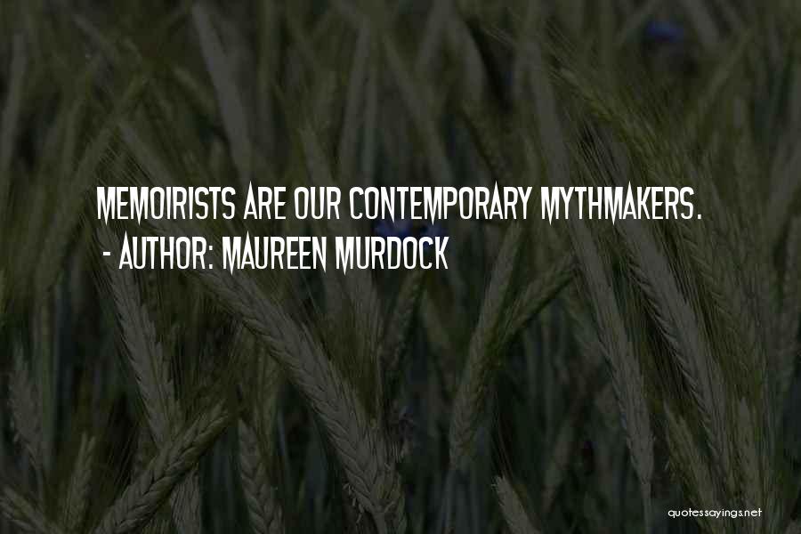 Maureen Murdock Quotes: Memoirists Are Our Contemporary Mythmakers.