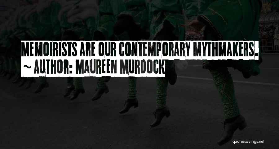 Maureen Murdock Quotes: Memoirists Are Our Contemporary Mythmakers.