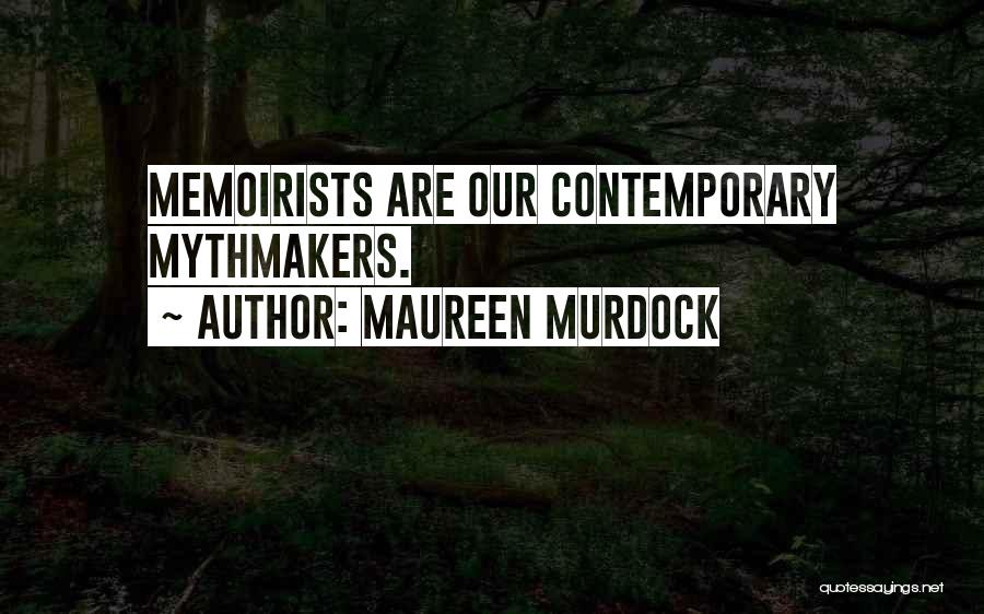 Maureen Murdock Quotes: Memoirists Are Our Contemporary Mythmakers.