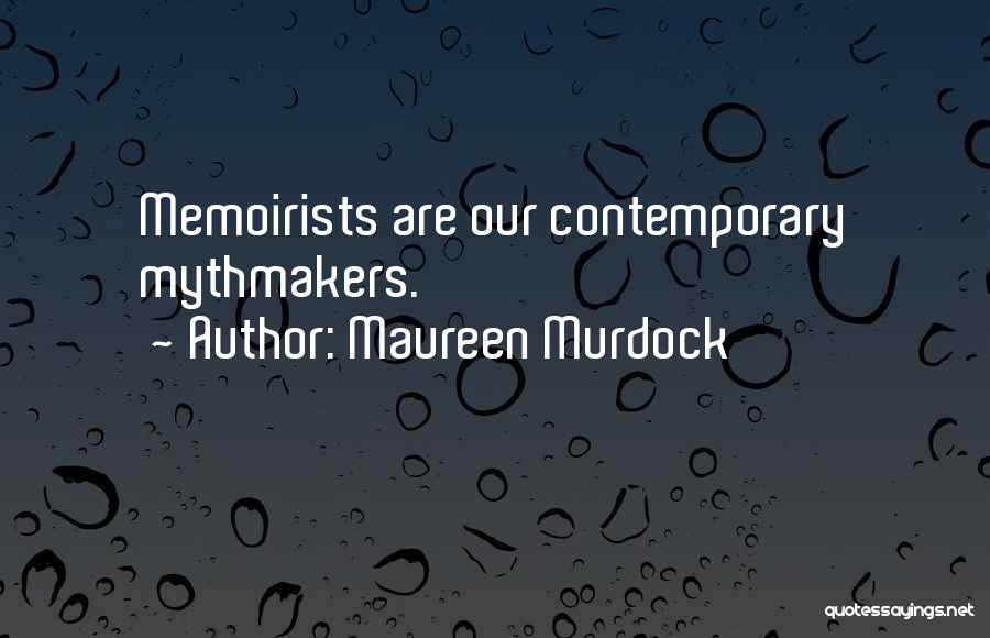 Maureen Murdock Quotes: Memoirists Are Our Contemporary Mythmakers.