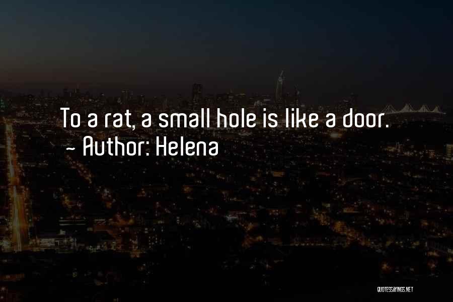 Helena Quotes: To A Rat, A Small Hole Is Like A Door.