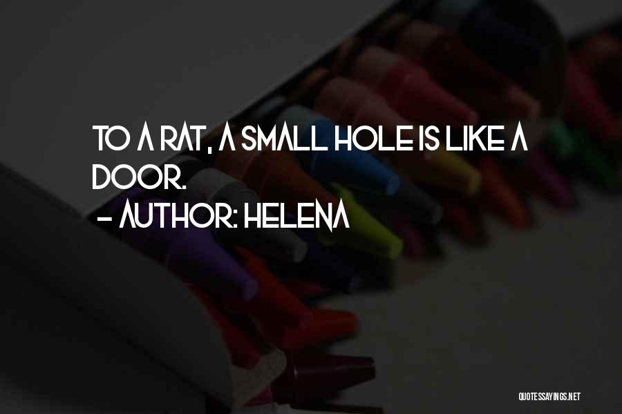 Helena Quotes: To A Rat, A Small Hole Is Like A Door.