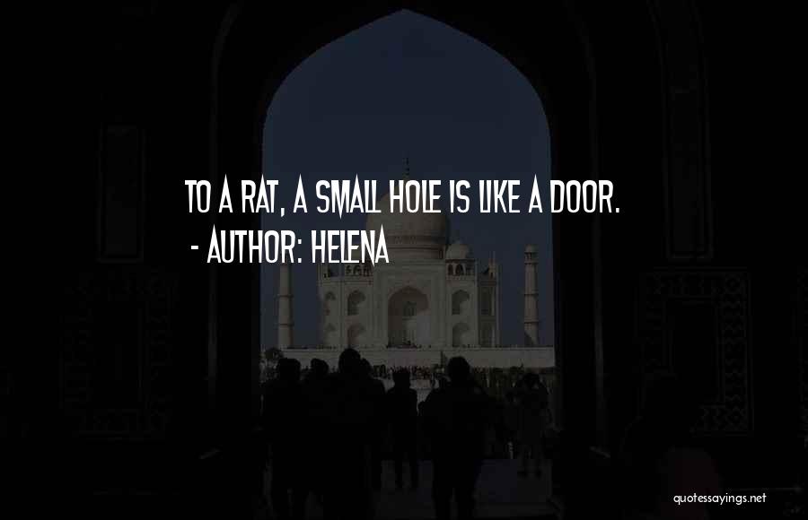 Helena Quotes: To A Rat, A Small Hole Is Like A Door.