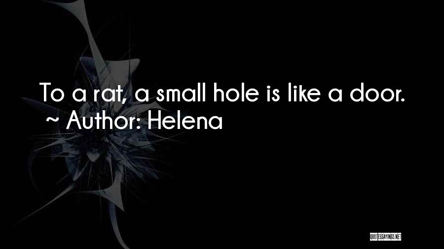 Helena Quotes: To A Rat, A Small Hole Is Like A Door.