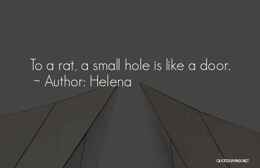 Helena Quotes: To A Rat, A Small Hole Is Like A Door.