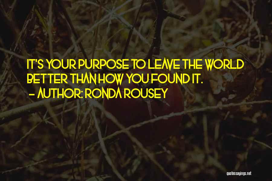 Ronda Rousey Quotes: It's Your Purpose To Leave The World Better Than How You Found It.