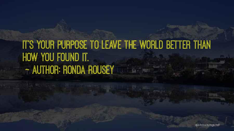 Ronda Rousey Quotes: It's Your Purpose To Leave The World Better Than How You Found It.