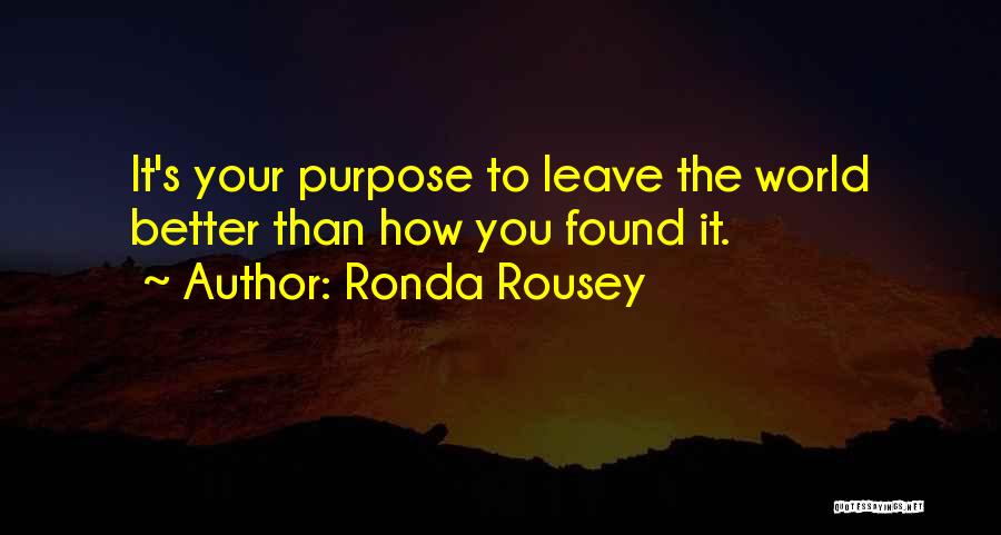 Ronda Rousey Quotes: It's Your Purpose To Leave The World Better Than How You Found It.