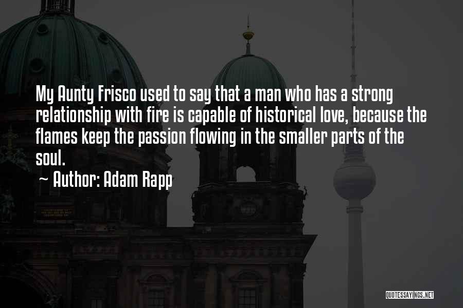 Adam Rapp Quotes: My Aunty Frisco Used To Say That A Man Who Has A Strong Relationship With Fire Is Capable Of Historical