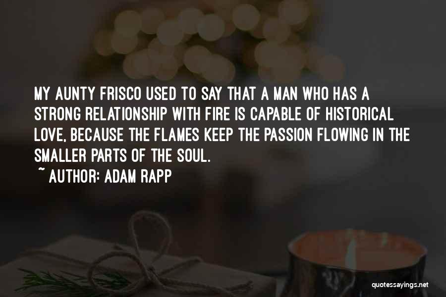 Adam Rapp Quotes: My Aunty Frisco Used To Say That A Man Who Has A Strong Relationship With Fire Is Capable Of Historical