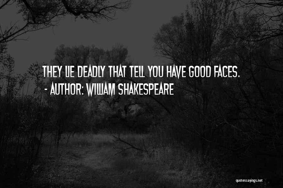 William Shakespeare Quotes: They Lie Deadly That Tell You Have Good Faces.