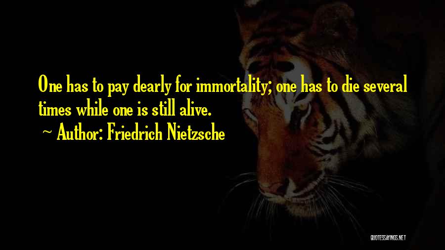 Friedrich Nietzsche Quotes: One Has To Pay Dearly For Immortality; One Has To Die Several Times While One Is Still Alive.