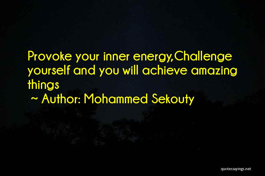 Mohammed Sekouty Quotes: Provoke Your Inner Energy,challenge Yourself And You Will Achieve Amazing Things