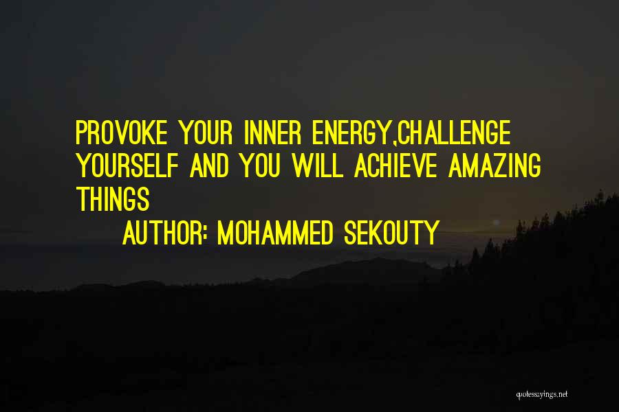 Mohammed Sekouty Quotes: Provoke Your Inner Energy,challenge Yourself And You Will Achieve Amazing Things