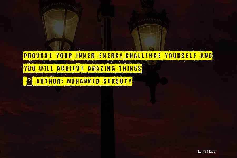 Mohammed Sekouty Quotes: Provoke Your Inner Energy,challenge Yourself And You Will Achieve Amazing Things