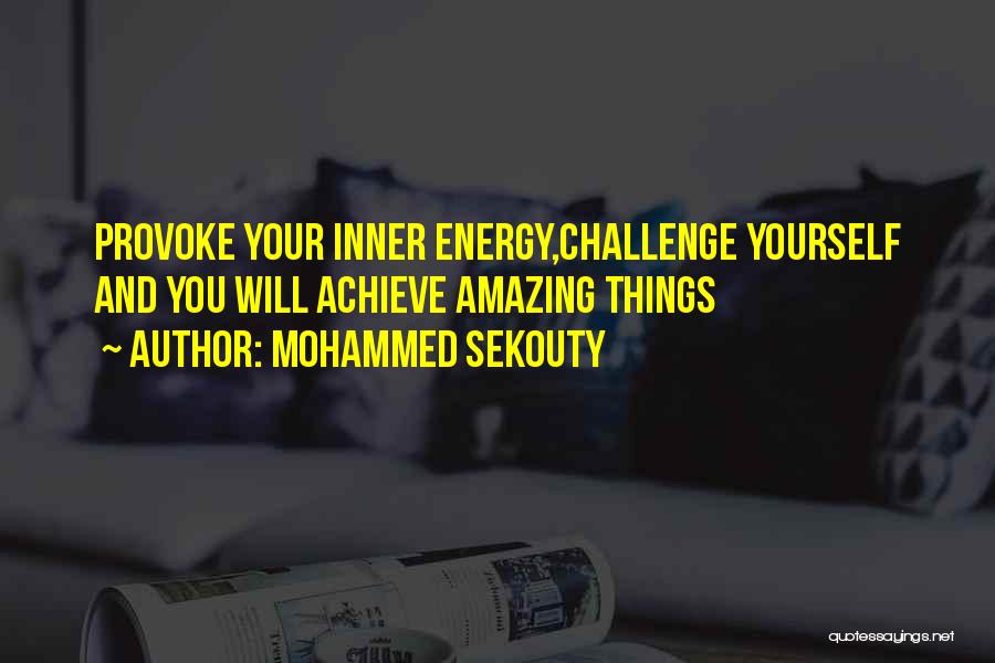 Mohammed Sekouty Quotes: Provoke Your Inner Energy,challenge Yourself And You Will Achieve Amazing Things